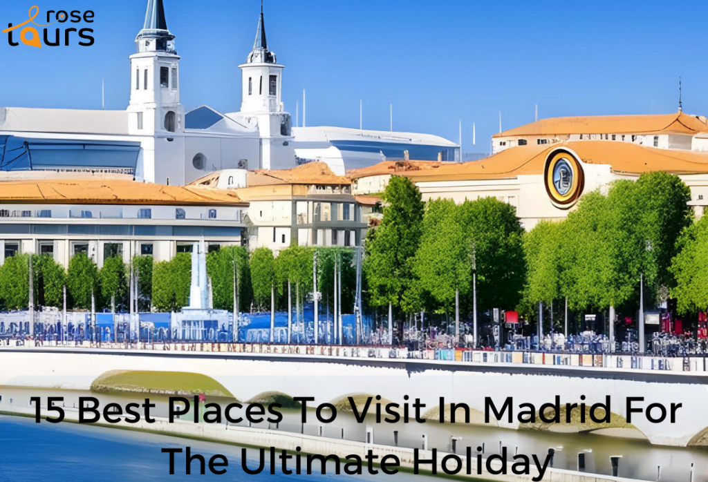 15 Best Places To Visit In Madrid For The Ultimate Holiday