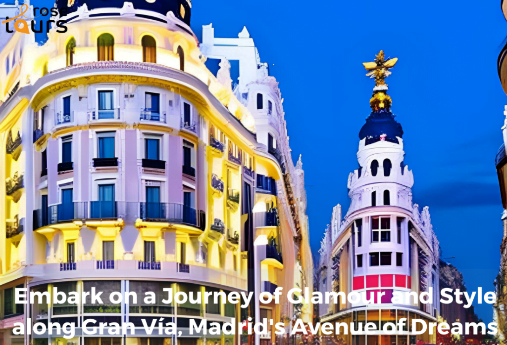 Embark on a Journey of Glamour and Style along Gran Via Madrids Avenue of Dreams