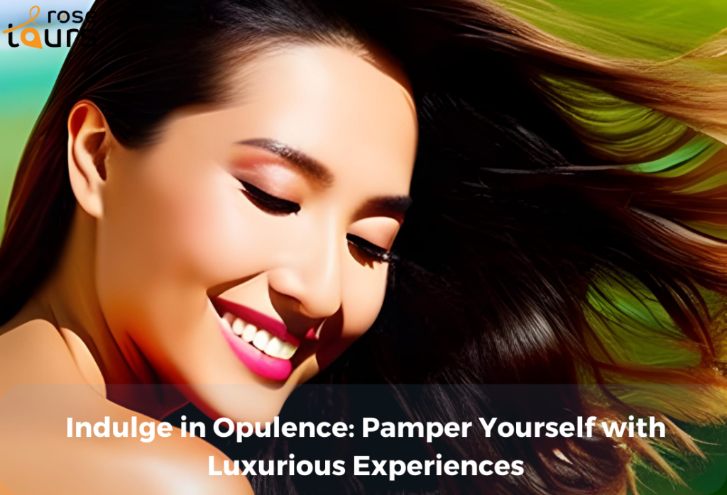 Indulge in Opulence Pamper Yourself with Luxurious Experiences