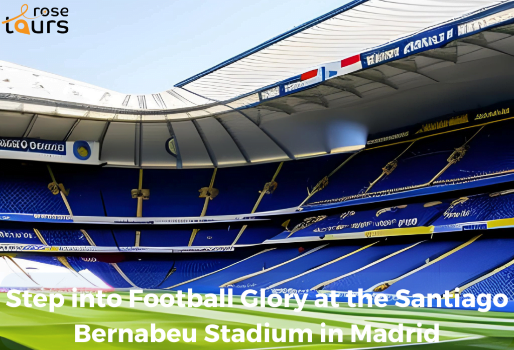 Step into Football Glory at the Santiago Bernabeu Stadium in Madrid