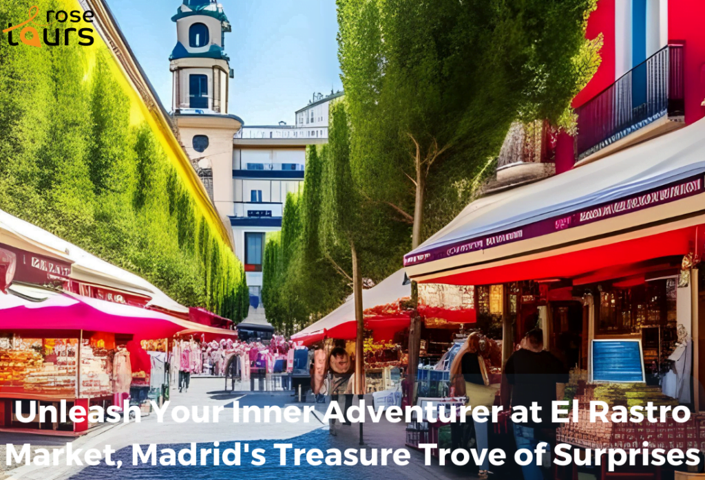 Unleash Your Inner Adventurer at El Rastro Market Madrids Treasure Trove of Surprises