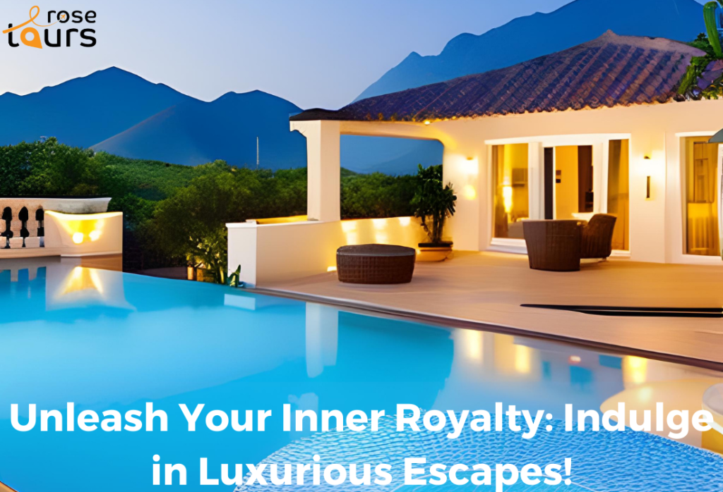 Unleash Your Inner Royalty Indulge in Luxurious Escapes