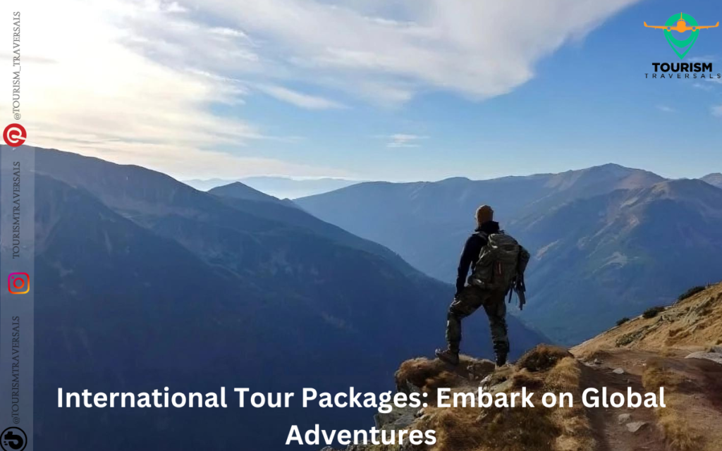 International Tour Packages Embark on Global Adventures